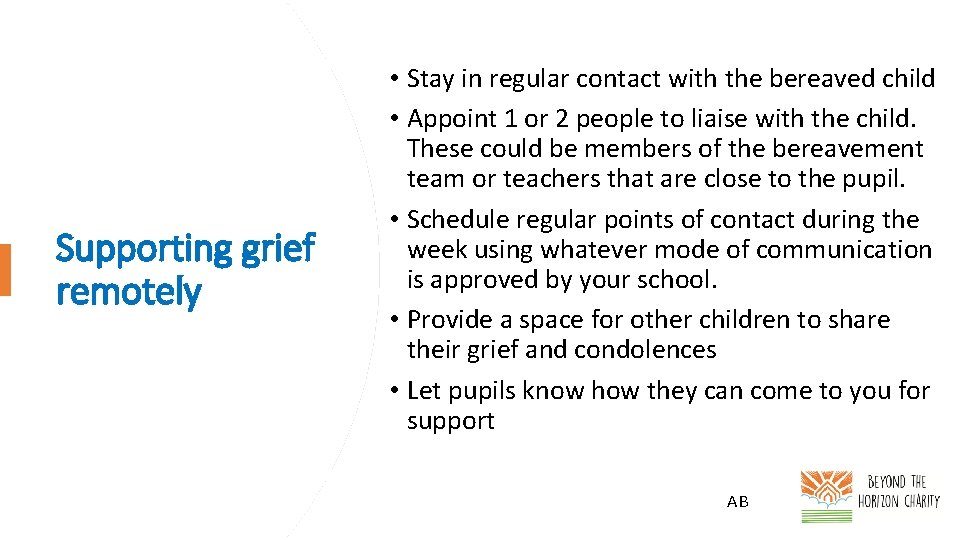 Supporting grief remotely • Stay in regular contact with the bereaved child • Appoint