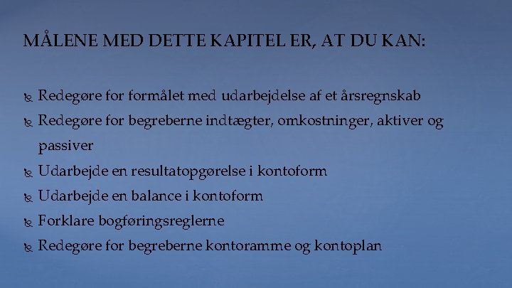 MÅLENE MED DETTE KAPITEL ER, AT DU KAN: Redegøre formålet med udarbejdelse af et