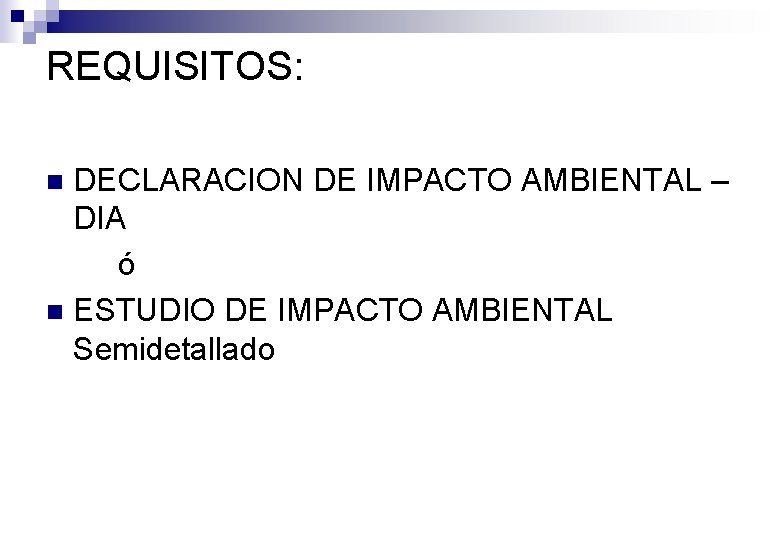 REQUISITOS: DECLARACION DE IMPACTO AMBIENTAL – DIA ó n ESTUDIO DE IMPACTO AMBIENTAL Semidetallado