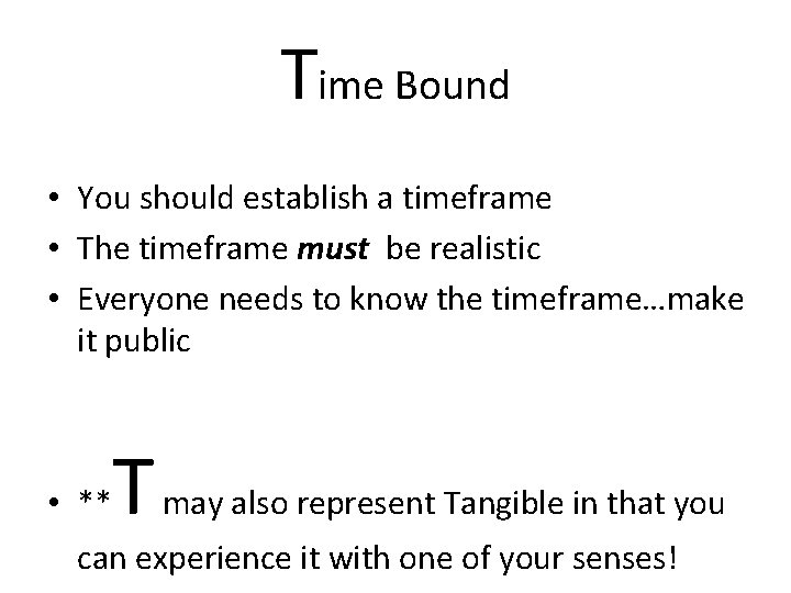 Time Bound • You should establish a timeframe • The timeframe must be realistic