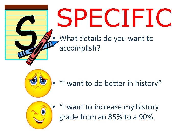 SPECIFIC • What details do you want to accomplish? • “I want to do