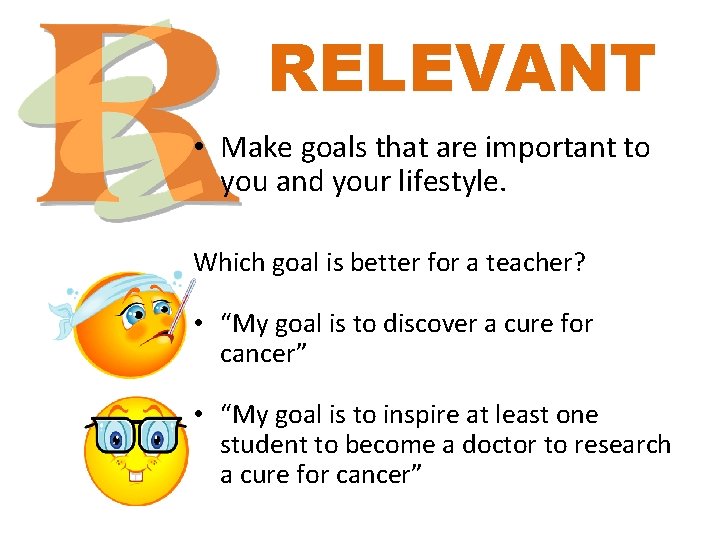 RELEVANT • Make goals that are important to you and your lifestyle. Which goal