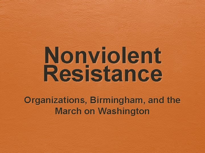 Nonviolent Resistance Organizations, Birmingham, and the March on Washington 