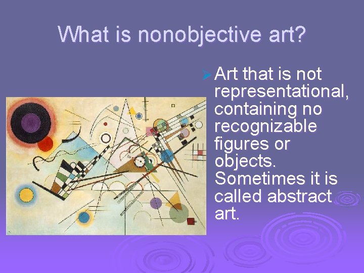 What is nonobjective art? Ø Art that is not representational, containing no recognizable figures