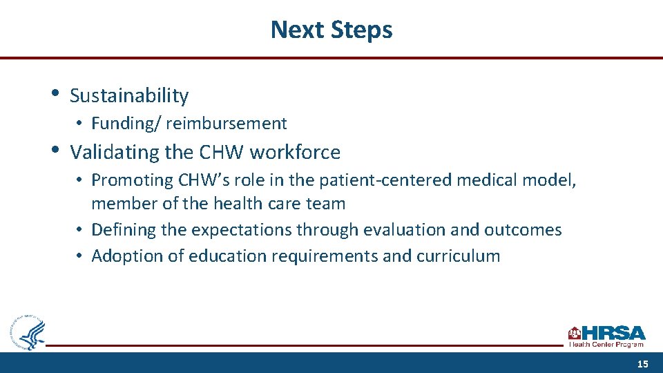 Next Steps • • Sustainability • Funding/ reimbursement Validating the CHW workforce • Promoting
