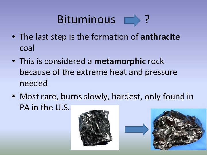 Bituminous ? • The last step is the formation of anthracite coal • This