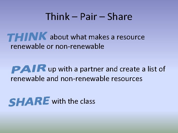 Think – Pair – Share about what makes a resource renewable or non-renewable up