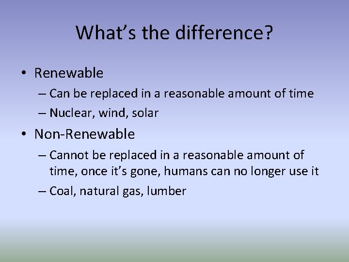 What’s the difference? • Renewable – Can be replaced in a reasonable amount of