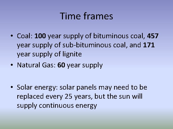 Time frames • Coal: 100 year supply of bituminous coal, 457 year supply of