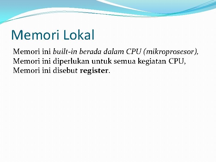 Memori Lokal Memori ini built-in berada dalam CPU (mikroprosesor), Memori ini diperlukan untuk semua