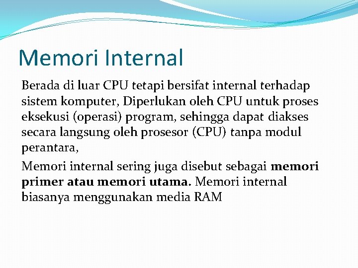 Memori Internal Berada di luar CPU tetapi bersifat internal terhadap sistem komputer, Diperlukan oleh