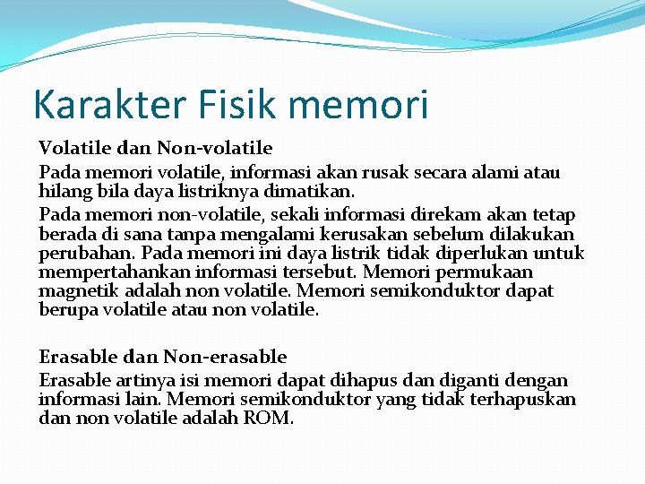 Karakter Fisik memori Volatile dan Non-volatile Pada memori volatile, informasi akan rusak secara alami