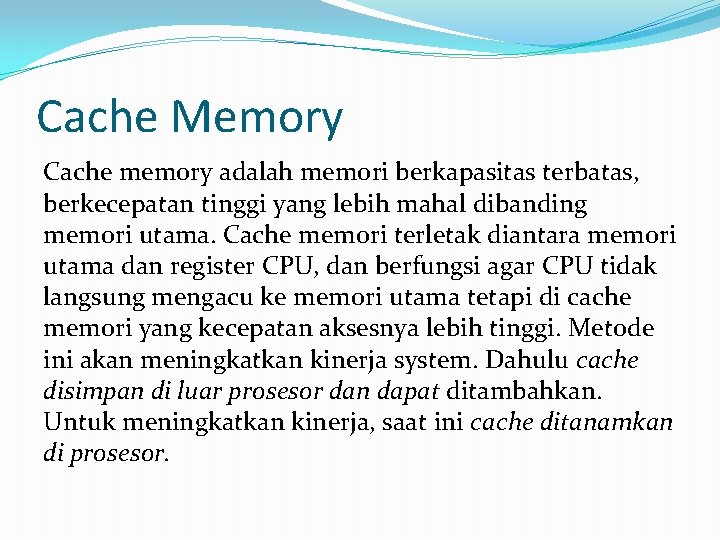 Cache Memory Cache memory adalah memori berkapasitas terbatas, berkecepatan tinggi yang lebih mahal dibanding