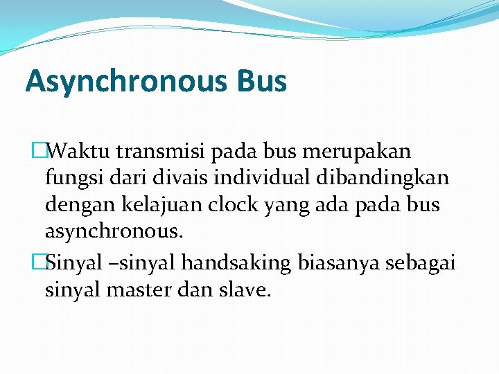 Asynchronous Bus �Waktu transmisi pada bus merupakan fungsi dari divais individual dibandingkan dengan kelajuan