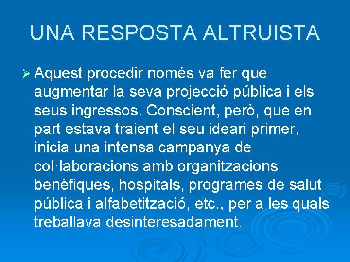 UNA RESPOSTA ALTRUISTA Ø Aquest procedir només va fer que augmentar la seva projecció