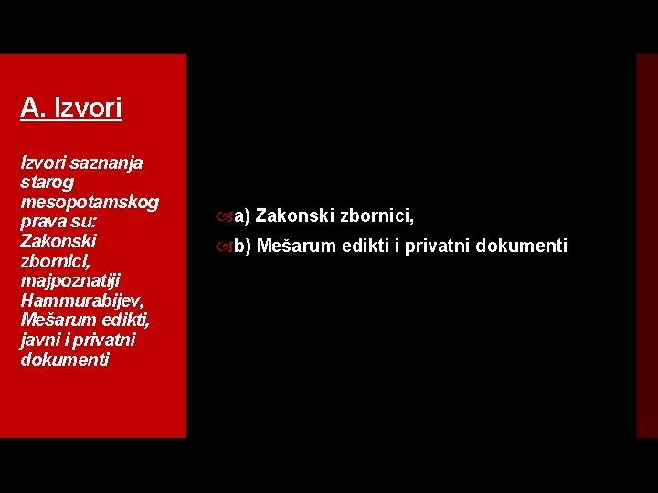 A. Izvori saznanja starog mesopotamskog prava su: Zakonski zbornici, majpoznatiji Hammurabijev, Mešarum edikti, javni