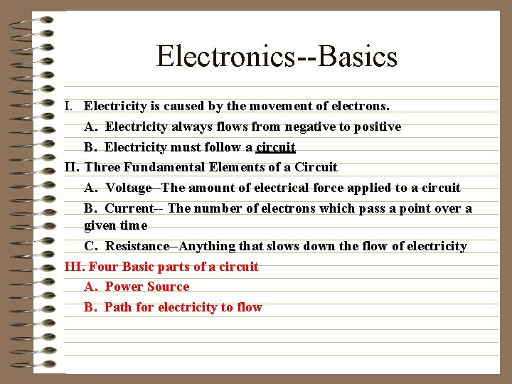 Electronics--Basics I. Electricity is caused by the movement of electrons. A. Electricity always flows
