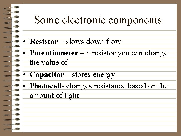 Some electronic components • Resistor – slows down flow • Potentiometer – a resistor