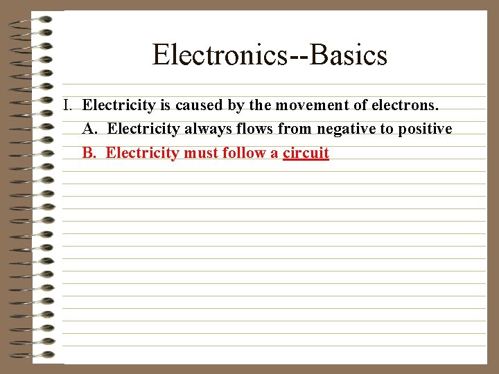 Electronics--Basics I. Electricity is caused by the movement of electrons. A. Electricity always flows