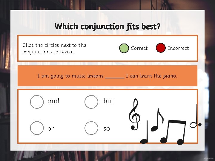 Which conjunction fits best? Click the circles next to the conjunctions to reveal. Correct