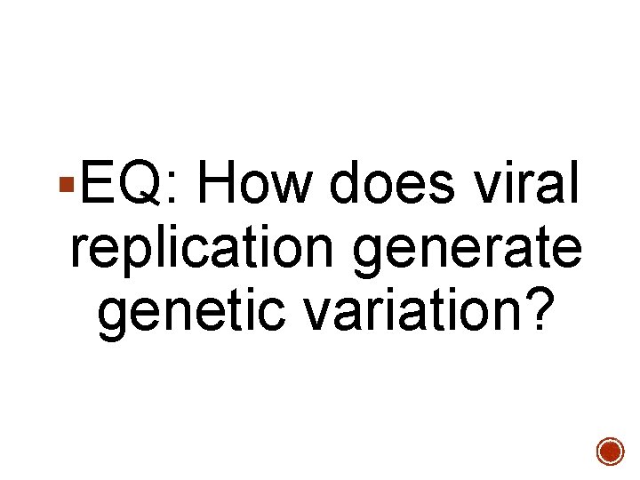§EQ: How does viral replication generate genetic variation? 