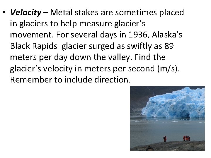  • Velocity – Metal stakes are sometimes placed in glaciers to help measure