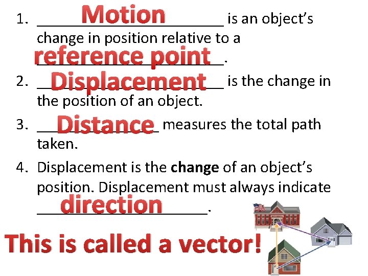 Motion reference point Displacement 1. ____________ is an object’s change in position relative to