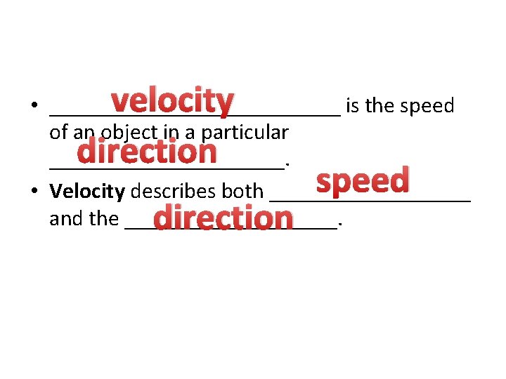 velocity direction • _____________ is the speed of an object in a particular ___________.