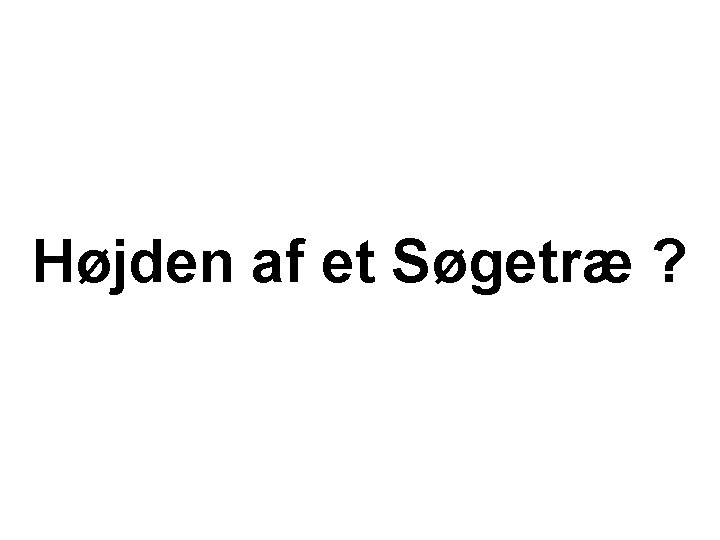 Højden af et Søgetræ ? 