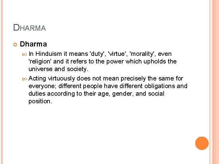 DHARMA Dharma In Hinduism it means 'duty', 'virtue', 'morality', even 'religion' and it refers