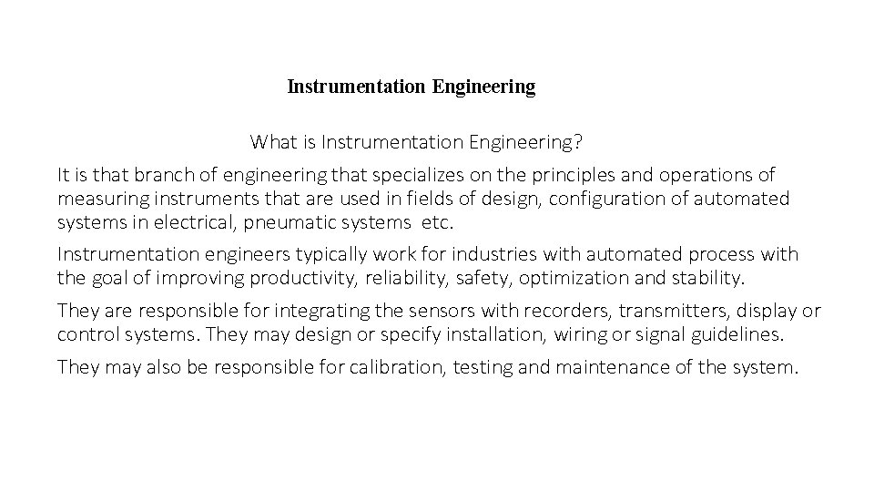 Instrumentation Engineering What is Instrumentation Engineering? It is that branch of engineering that specializes