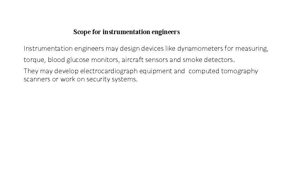 Scope for instrumentation engineers Instrumentation engineers may design devices like dynamometers for measuring, torque,