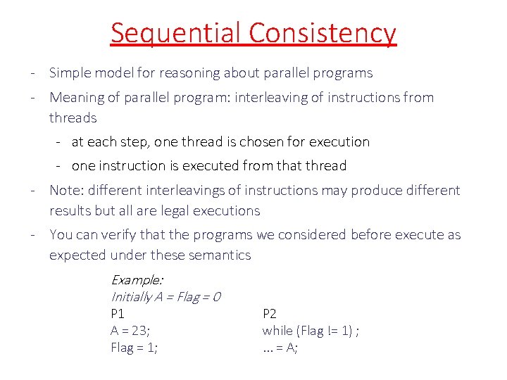 Sequential Consistency - Simple model for reasoning about parallel programs - Meaning of parallel
