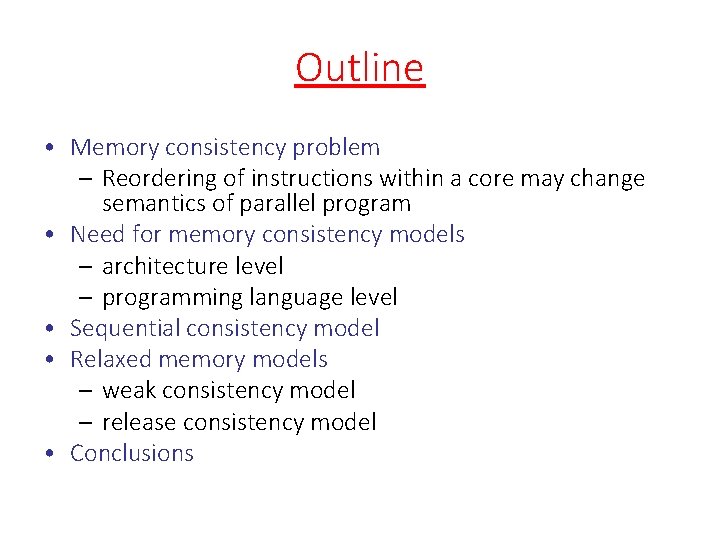 Outline • Memory consistency problem – Reordering of instructions within a core may change