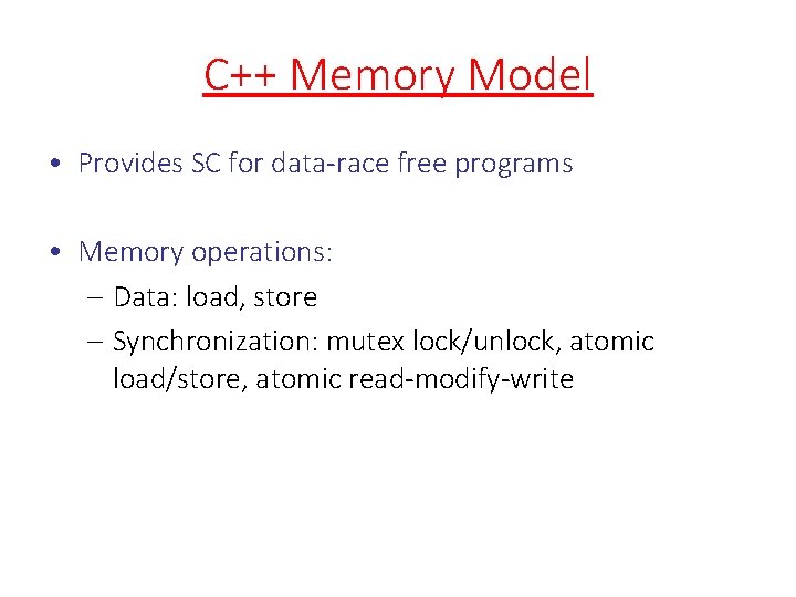 C++ Memory Model • Provides SC for data-race free programs • Memory operations: –