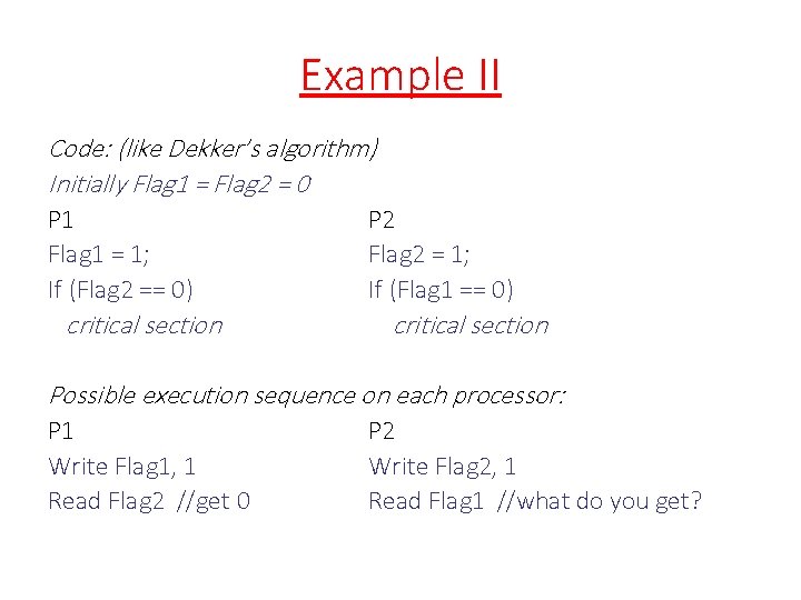 Example II Code: (like Dekker’s algorithm) Initially Flag 1 = Flag 2 = 0