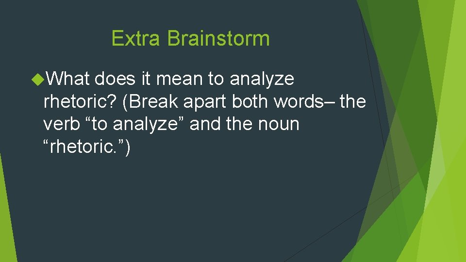 Extra Brainstorm What does it mean to analyze rhetoric? (Break apart both words– the