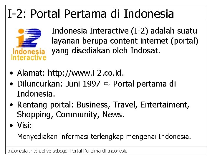 I-2: Portal Pertama di Indonesia Interactive (I-2) adalah suatu layanan berupa content internet (portal)