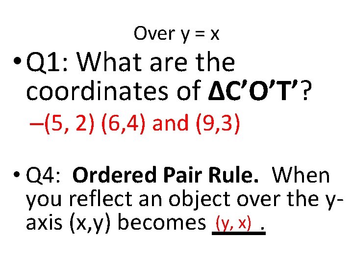Over y = x • Q 1: What are the coordinates of ∆C’O’T’? –(5, Over y = x • Q 1: What are the coordinates of ∆C’O’T’? –(5,