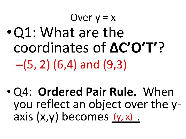 Over y = x • Q 1: What are the coordinates of ∆C’O’T’? –(5,