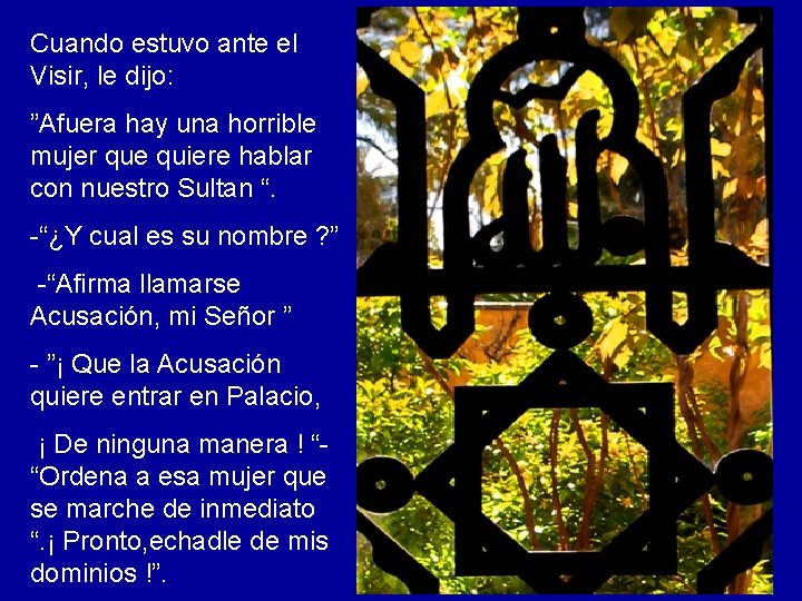 Cuando estuvo ante el Visir, le dijo: ”Afuera hay una horrible mujer que quiere