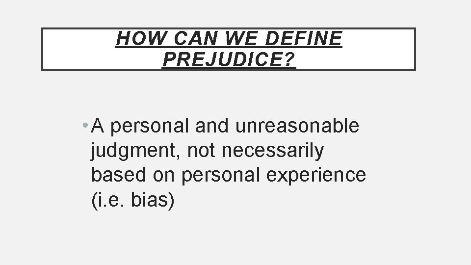 HOW CAN WE DEFINE PREJUDICE? • A personal and unreasonable judgment, not necessarily based