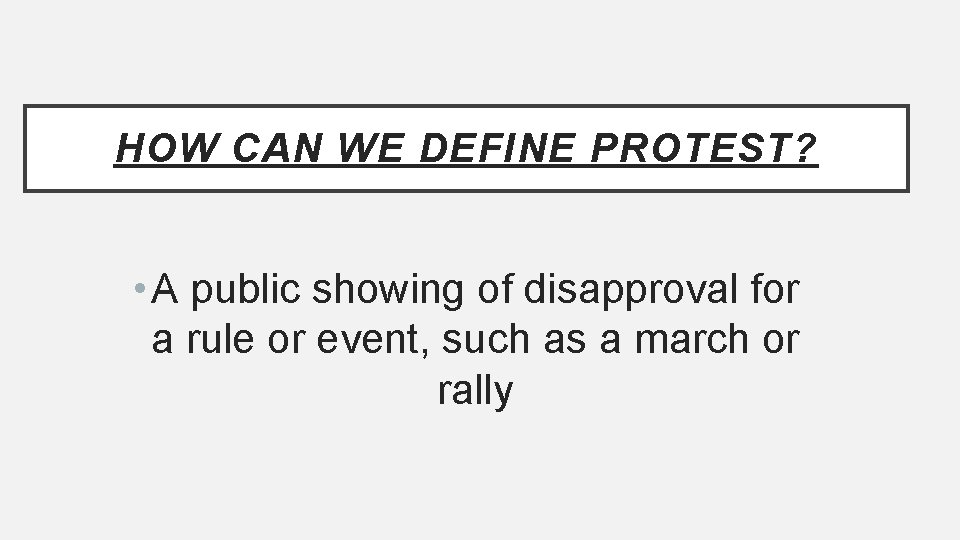 HOW CAN WE DEFINE PROTEST? • A public showing of disapproval for a rule