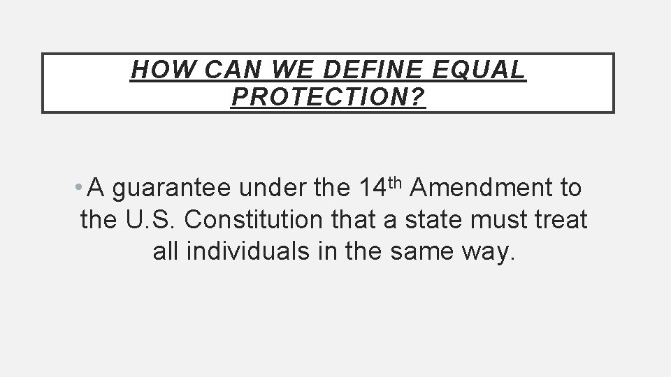 HOW CAN WE DEFINE EQUAL PROTECTION? • A guarantee under the 14 th Amendment
