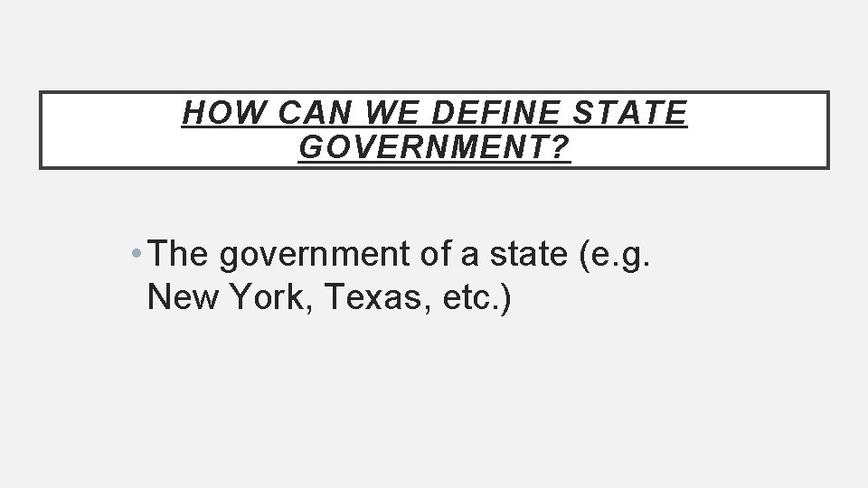 HOW CAN WE DEFINE STATE GOVERNMENT? • The government of a state (e. g.