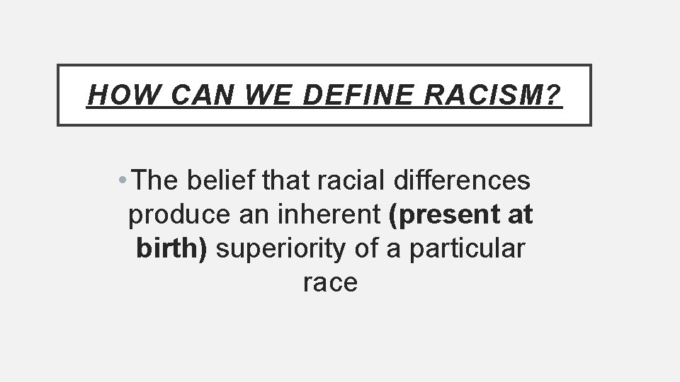 HOW CAN WE DEFINE RACISM? • The belief that racial differences produce an inherent