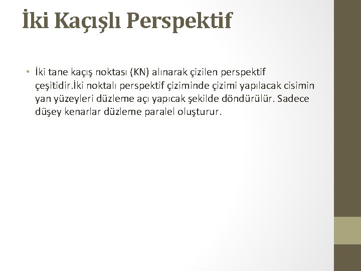 İki Kaçışlı Perspektif • İki tane kaçış noktası (KN) alınarak çizilen perspektif çeşitidir. İki