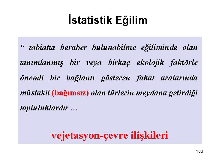 İstatistik Eğilim “ tabiatta beraber bulunabilme eğiliminde olan tanımlanmış bir veya birkaç ekolojik faktörle