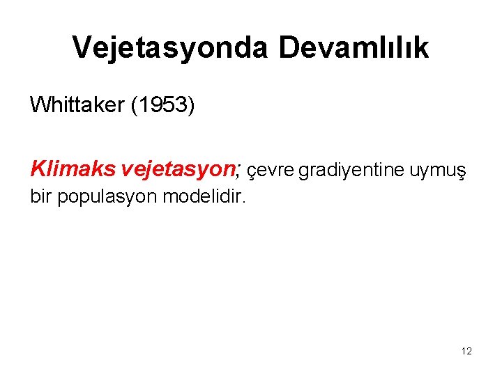 Vejetasyonda Devamlılık Whittaker (1953) Klimaks vejetasyon; çevre gradiyentine uymuş bir populasyon modelidir. 12 