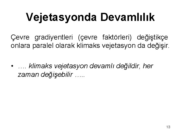 Vejetasyonda Devamlılık Çevre gradiyentleri (çevre faktörleri) değiştikçe onlara paralel olarak klimaks vejetasyon da değişir.